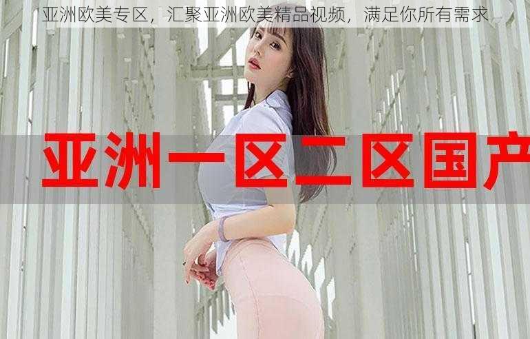 亚洲欧美专区，汇聚亚洲欧美精品视频，满足你所有需求