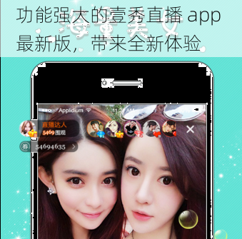 功能强大的壹秀直播 app 最新版，带来全新体验