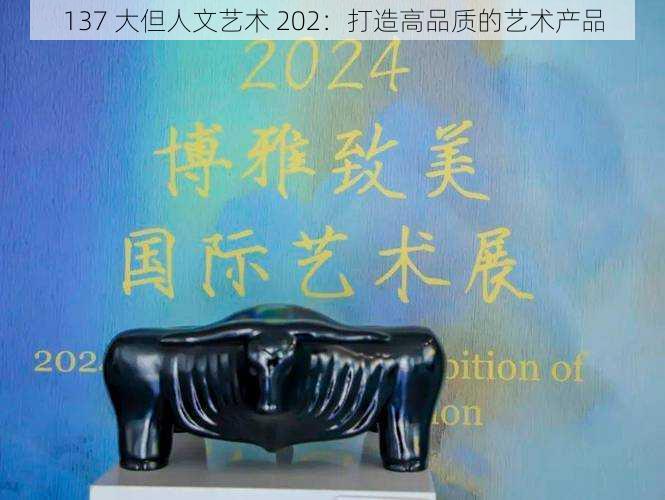 137 大但人文艺术 202：打造高品质的艺术产品