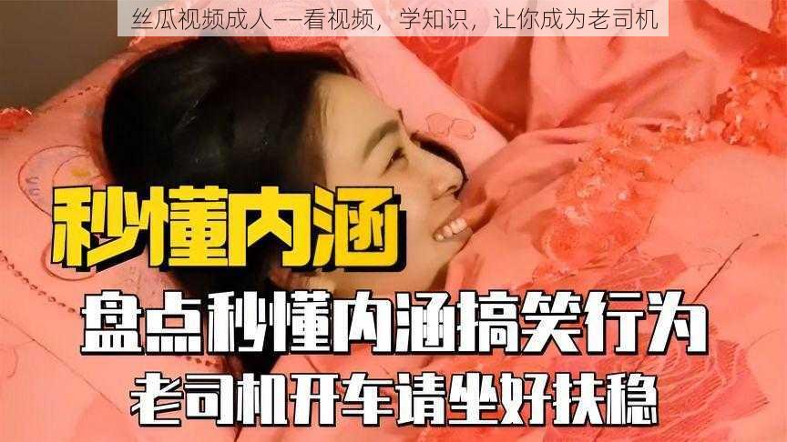 丝瓜视频成人——看视频，学知识，让你成为老司机