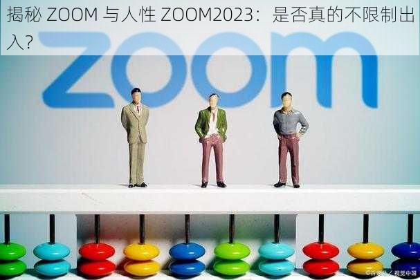 揭秘 ZOOM 与人性 ZOOM2023：是否真的不限制出入？