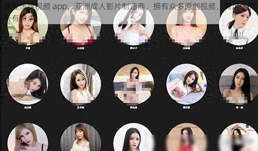 麻豆传媒视频 app，亚洲成人影片制造商，拥有众多原创视频，满足你的所有需求