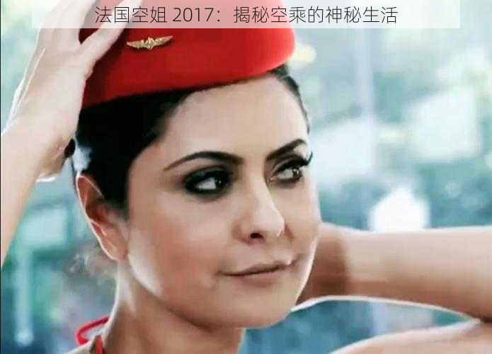 法国空姐 2017：揭秘空乘的神秘生活