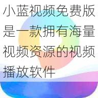 小蓝视频免费版是一款拥有海量视频资源的视频播放软件