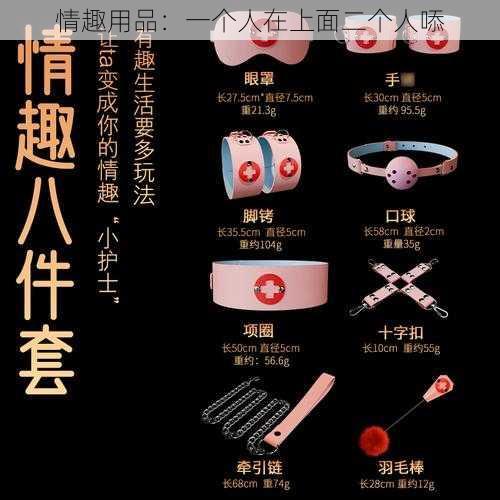 情趣用品：一个人在上面二个人㖭