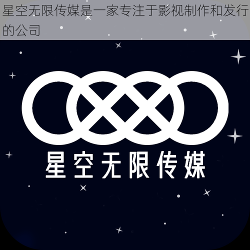 星空无限传媒是一家专注于影视制作和发行的公司