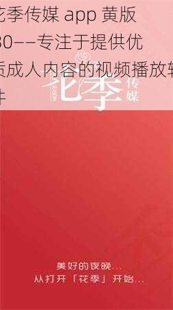 花季传媒 app 黄版 30——专注于提供优质成人内容的视频播放软件