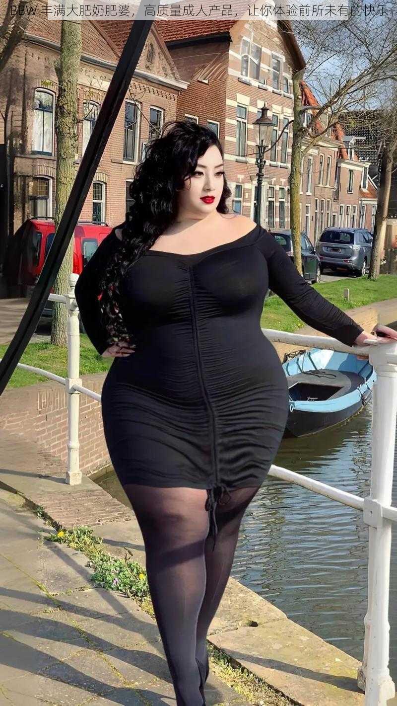 BBW 丰满大肥奶肥婆，高质量成人产品，让你体验前所未有的快乐