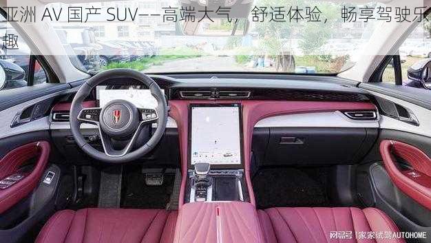 亚洲 AV 国产 SUV——高端大气，舒适体验，畅享驾驶乐趣