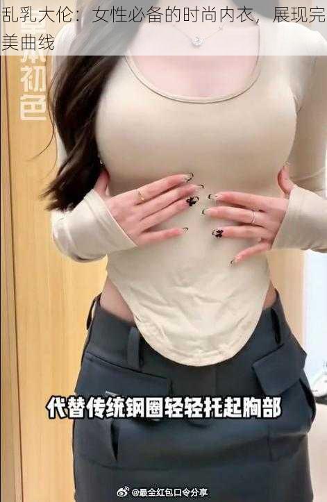 乱乳大伦：女性必备的时尚内衣，展现完美曲线