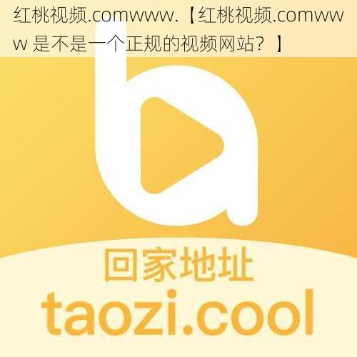 红桃视频.comwww.【红桃视频.comwww 是不是一个正规的视频网站？】