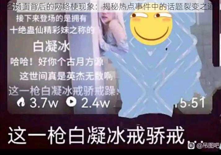 名场面背后的网络梗现象：揭秘热点事件中的话题裂变之道