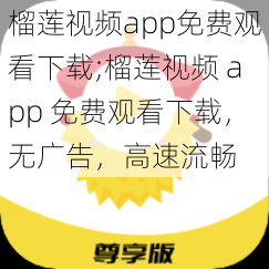 榴莲视频app免费观看下载;榴莲视频 app 免费观看下载，无广告，高速流畅