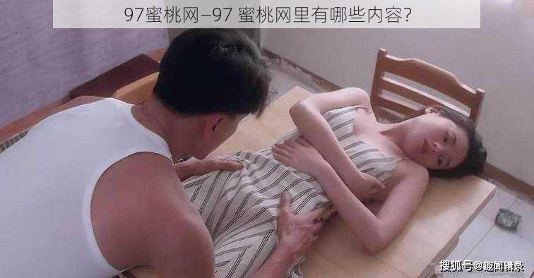 97蜜桃网—97 蜜桃网里有哪些内容？