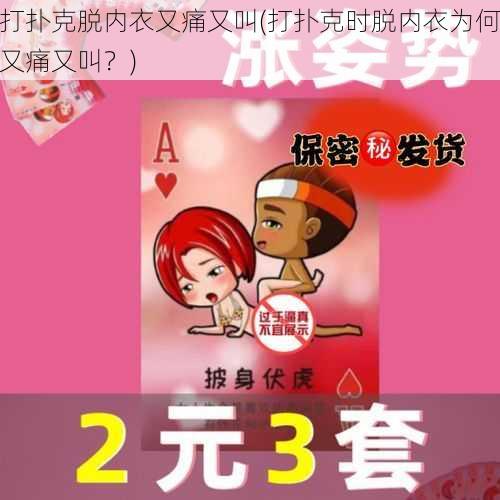 打扑克脱内衣又痛又叫(打扑克时脱内衣为何又痛又叫？)