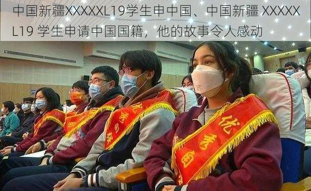 中国新疆XXXXXL19学生申中国、中国新疆 XXXXXL19 学生申请中国国籍，他的故事令人感动