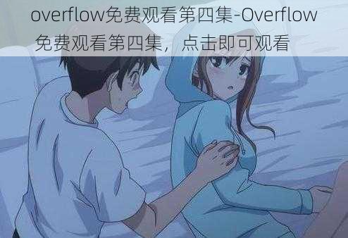 overflow免费观看第四集-Overflow 免费观看第四集，点击即可观看