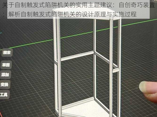 关于自制触发式陷阱机关的实用主题建议：自创奇巧装置：解析自制触发式陷阱机关的设计原理与实施过程