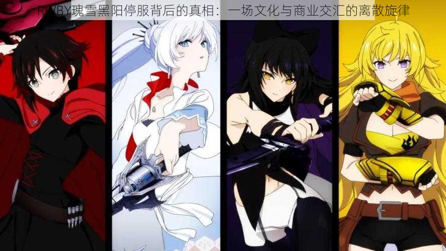 RWBY瑰雪黑阳停服背后的真相：一场文化与商业交汇的离散旋律