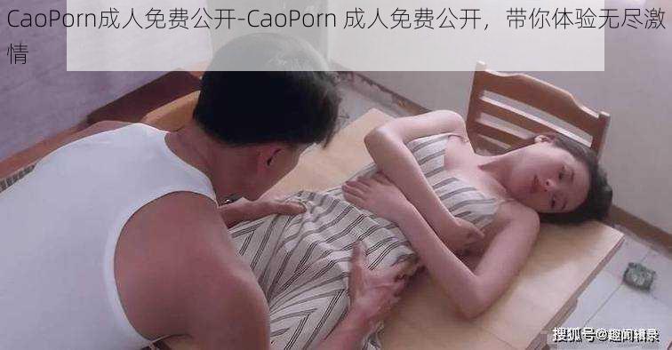 CaoPorn成人免费公开-CaoPorn 成人免费公开，带你体验无尽激情