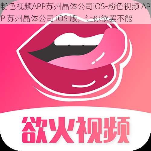 粉色视频APP苏州晶体公司iOS-粉色视频 APP 苏州晶体公司 iOS 版，让你欲罢不能