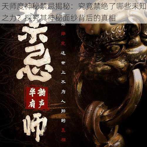 天师度神秘禁忌揭秘：究竟禁绝了哪些未知之力？探究其神秘面纱背后的真相