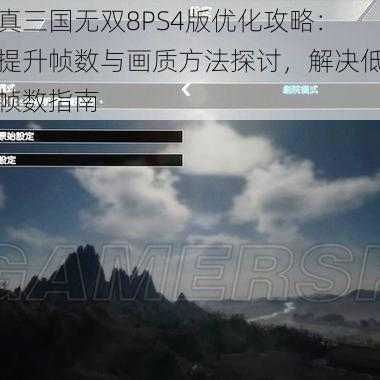 真三国无双8PS4版优化攻略：提升帧数与画质方法探讨，解决低帧数指南